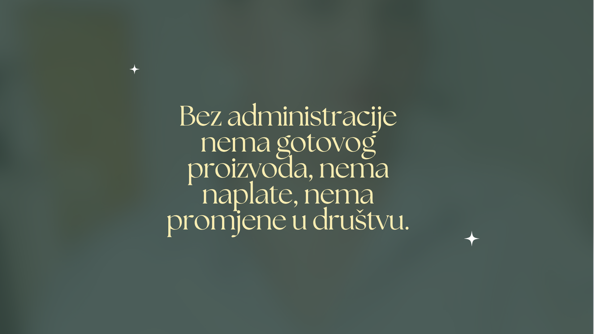 Bez administracije nema gotovog proizvoda, nema naplate, nema promjene u društvu.