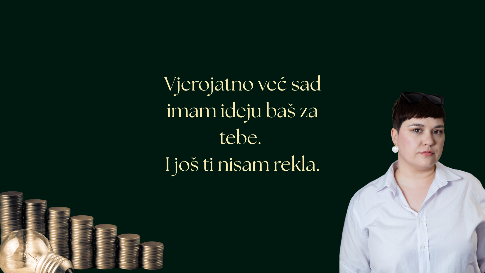 Vjerojatno već sad imam ideju baš za tebe. I još ti nisam rekla.
